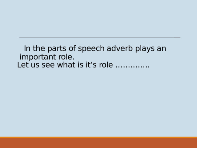 In the parts of speech adverb plays an  important role.  Let us see what is it’s role …………..