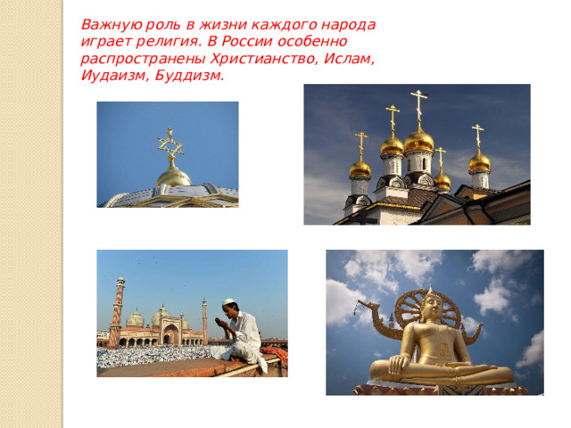 Важную роль в жизни каждого народа играет религия. В России особенно распространены Христианство, Ислам, Иудаизм, Буддизм.