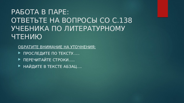 РАБОТА В ПАРЕ:  ОТВЕТЬТЕ НА ВОПРОСЫ СО С.138 УЧЕБНИКА ПО ЛИТЕРАТУРНОМУ ЧТЕНИЮ   ОБРАТИТЕ ВНИМАНИЕ НА УТОЧНЕНИЯ: