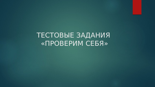 ТЕСТОВЫЕ ЗАДАНИЯ  «ПРОВЕРИМ СЕБЯ»