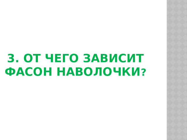 3. От чего зависит фасон наволочки ?