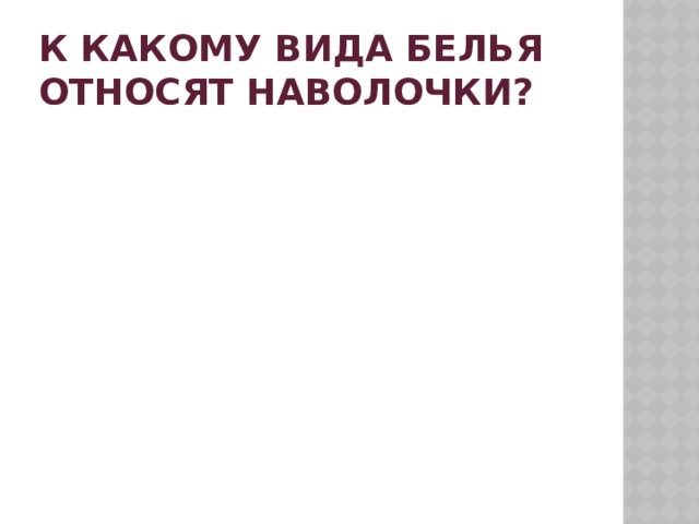 К какому вида белья относят наволочки?