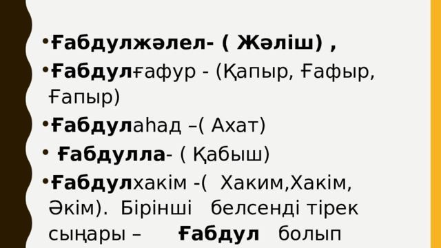 Ғабдулжәлел- ( Жәліш) , Ғабдул ғафур - (Қапыр, Ғафыр, Ғапыр)  Ғабдул аһад –( Ахат)   Ғабдулла - ( Қабыш)  Ғабдул хакім -(  Хаким,Хакім, Әкім).  Бірінші   белсенді тірек сыңары –       Ғабдул   болып  келсе, келесі мысалда