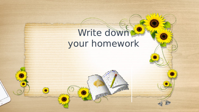 Write down  your homework