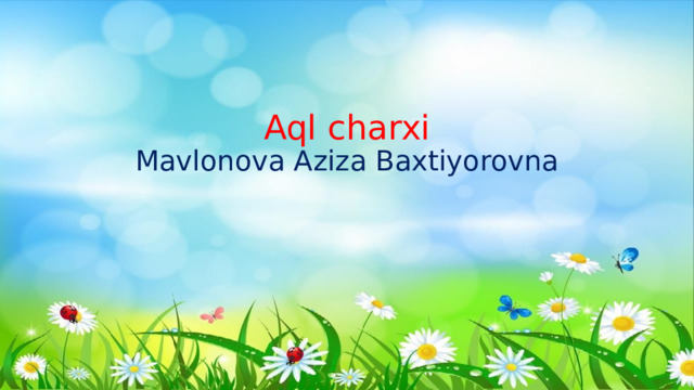 Aql charxi  Mavlonova Aziza Baxtiyorovna