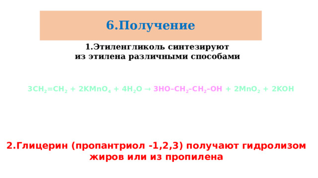 6.Получение 1.Этиленгликоль синтезируют из этилена различными способами  3CH 2 =CH 2 + 2KMnO 4 + 4H 2 O   3HO–CH 2 –CH 2 –OH + 2MnO 2 + 2KOH 2.Глицерин (пропантриол -1,2,3) получают гидролизом жиров или из пропилена 11