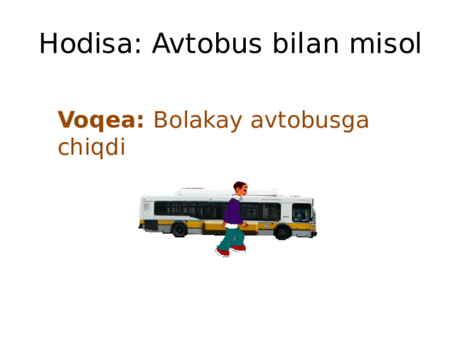 Hodisa: Avtobus bilan misol Voqea: Bolakay avtobusga chiqdi