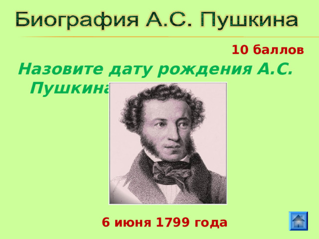 10 баллов Назовите дату рождения А.С. Пушкина. 6 июня 1799 года