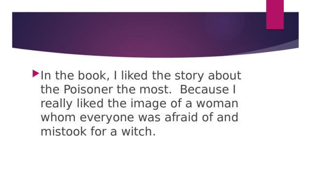 In the book, I liked the story about the Poisoner the most. Because I really liked the image of a woman whom everyone was afraid of and mistook for a witch.