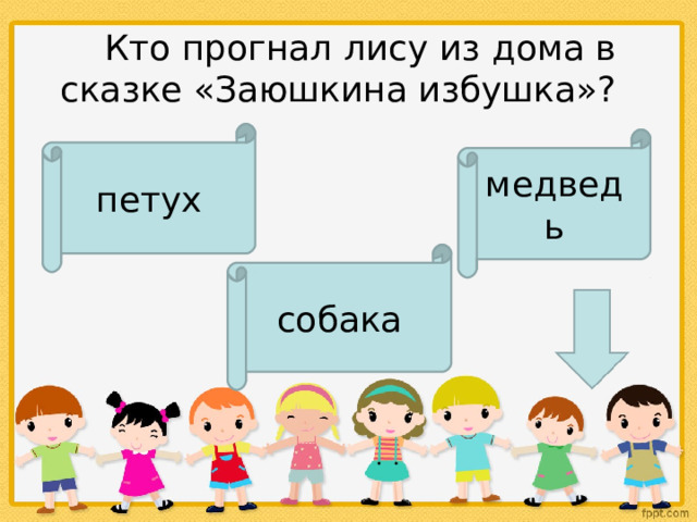     Кто прогнал лису из дома в сказке «Заюшкина избушка»?  петух медведь собака