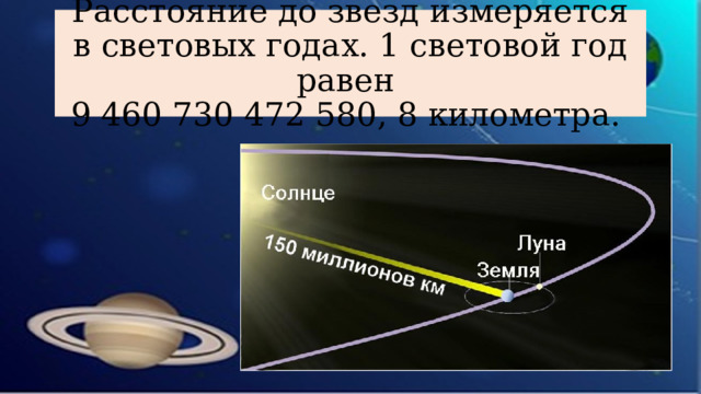 Расстояние до звезд измеряется в световых годах. 1 световой год равен  9 460 730 472 580, 8 километра.