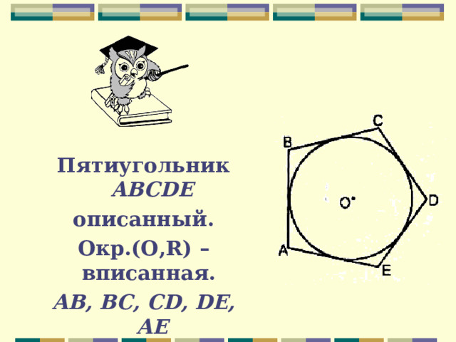 Пятиугольник  ABCDE описанный. Окр.(О ,R) – вписанная. АВ, ВС, CD, DE, АЕ  касательные