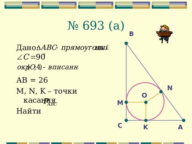 №  693 (a) В Дано: АВ = 26 М, N , K – точки касания Найти N O М С K A
