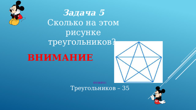 Задача 5 Сколько на этом рисунке треугольников? ВНИМАНИЕ  ответ: Треугольников – 35
