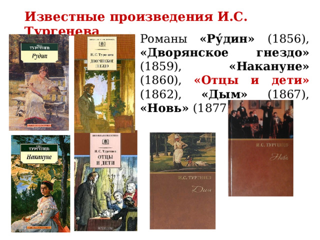 Известные произведения И.С. Тургенева Романы «Ру́дин» (1856), «Дворянское гнездо» (1859), «Накануне» (1860), «Отцы и дети» (1862), «Дым» (1867), «Новь» (1877).