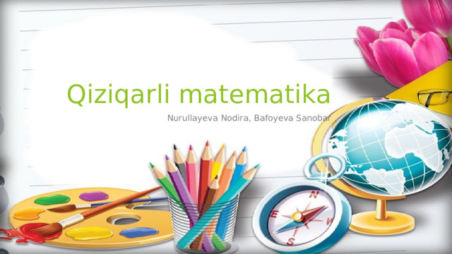 Qiziqarli matematika Nurullayeva Nodira, Bafoyeva Sanobar