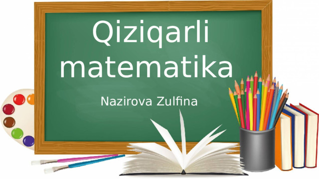Qiziqarli matematika Nazirova Zulfina