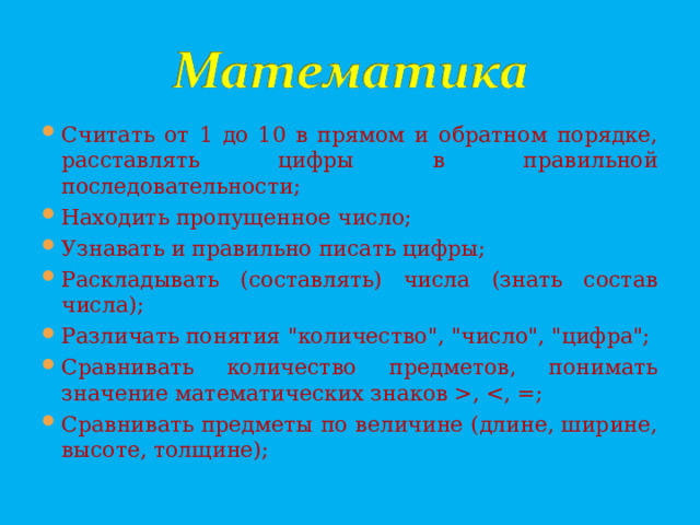 Считать от 1 до 10 в прямом и обратном порядке, расставлять цифры в правильной последовательности; Находить пропущенное число; Узнавать и правильно писать цифры; Раскладывать (составлять) числа (знать состав числа); Различать понятия 