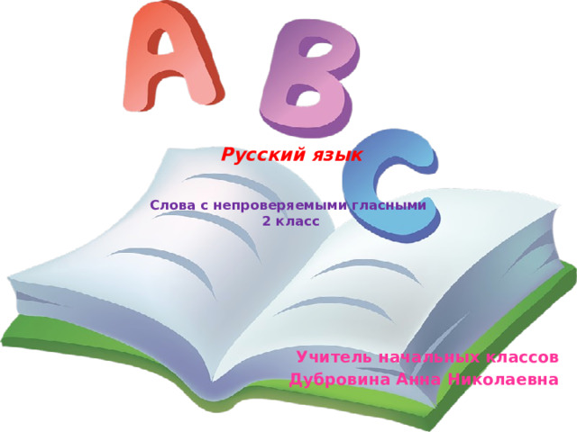 Русский язык    Слова с непроверяемыми гласными  2 класс Учитель начальных классов Дубровина Анна Николаевна