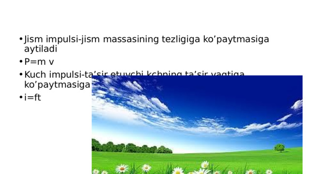 Jism impulsi-jism massasining tezligiga ko’paytmasiga aytiladi P=m v Kuch impulsi-ta’sir etuvchi kchning ta’sir vaqtiga ko’paytmasiga aytiladi i=ft