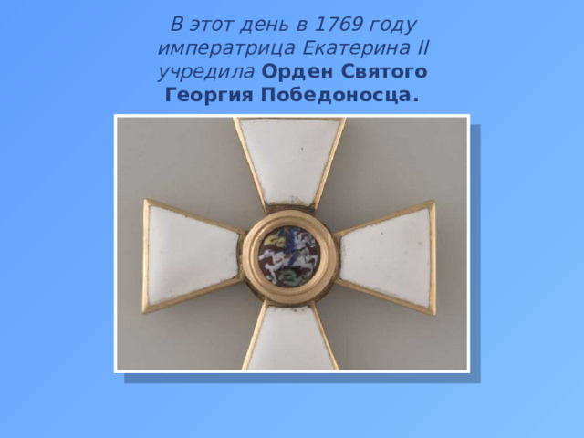 В этот день в 1769 году императрица Екатерина II учредила  Орден Святого Георгия Победоносца.