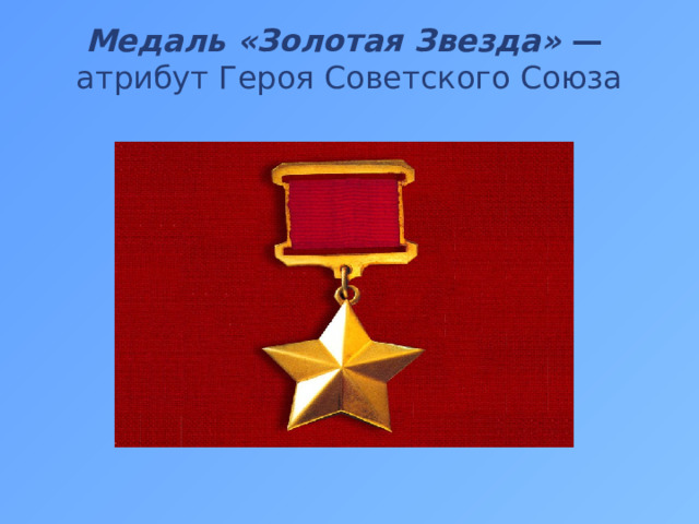Медаль «Золотая Звезда» —  атрибут Героя Советского Союза