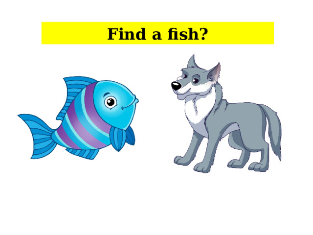 Find a fish?