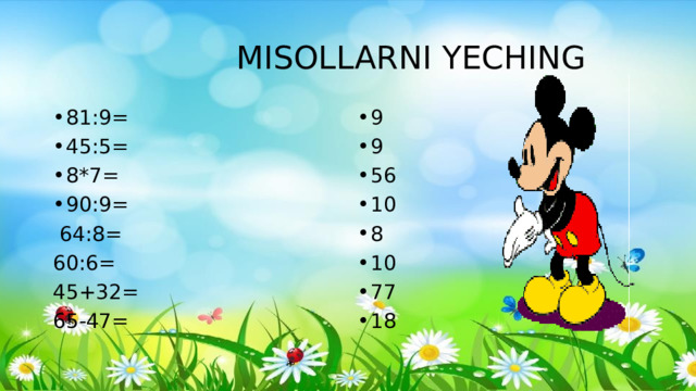 MISOLLARNI YECHING 81:9= 45:5= 8*7= 90:9= 9 9 56 10 8 10 77 18  64:8= 60:6= 45+32= 65-47=