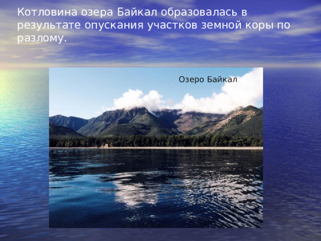 Котловина озера Байкал образовалась в результате опускания участков земной коры по разлому. Озеро Байкал