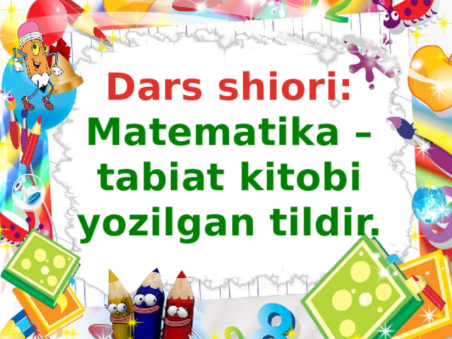 Dars shiori: Matematika – tabiat kitobi yozilgan tildir.