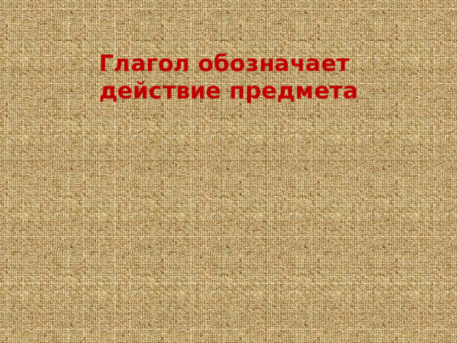 Глагол обозначает действие предмета