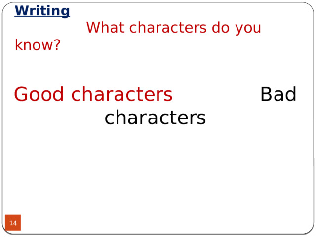 Writing   What characters do you know? Good characters Bad characters