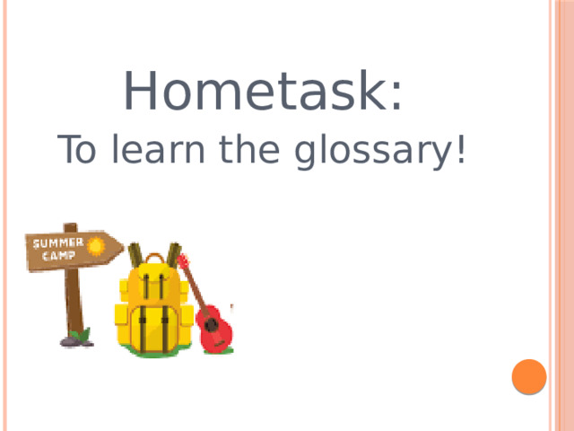 Hometask: To learn the glossary!