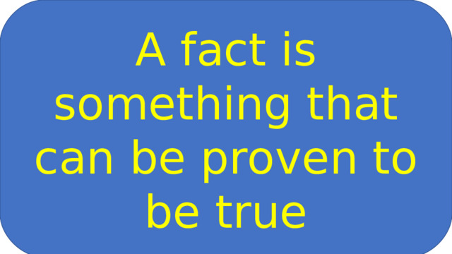 A fact is something that can be proven to be true What is a fact? https://www.literacyideas.com/teaching-fact-and-opinion