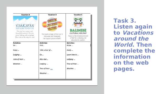 Task 3.  Listen again to Vacations around the World . Then complete the information on the web pages.