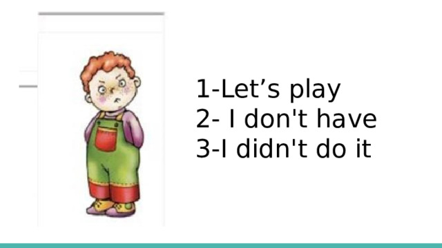 1-Let’s play 2- I don't have 3-I didn't do it