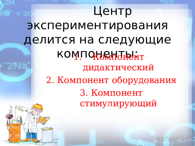 Центр экспериментирования делится на следующие компоненты: Компонент дидактический 2. Компонент оборудования 3. Компонент стимулирующий