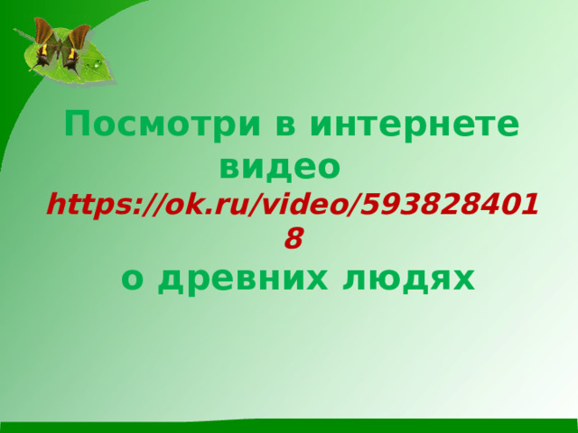 Посмотри в интернете видео  https://ok.ru/video/5938284018  о древних людях