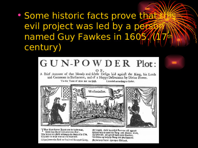 Some historic facts prove that this evil project was led by a person named Guy Fawkes in 1605. (17 th century )