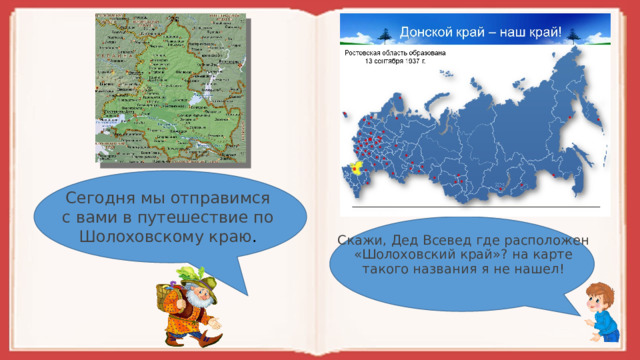 Сегодня мы отправимся с вами в путешествие по Шолоховскому краю . Скажи, Дед Всевед где расположен «Шолоховский край»? на карте такого названия я не нашел!