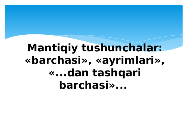 Mantiqiy tushunchalar: «barchasi», «ayrimlari», «...dan tashqari barchasi»...