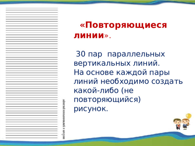 «Повторяющиеся линии ».  30 пар параллельных вертикальных линий. На основе каждой пары линий необходимо создать какой-либо (не повторяющийся) рисунок.