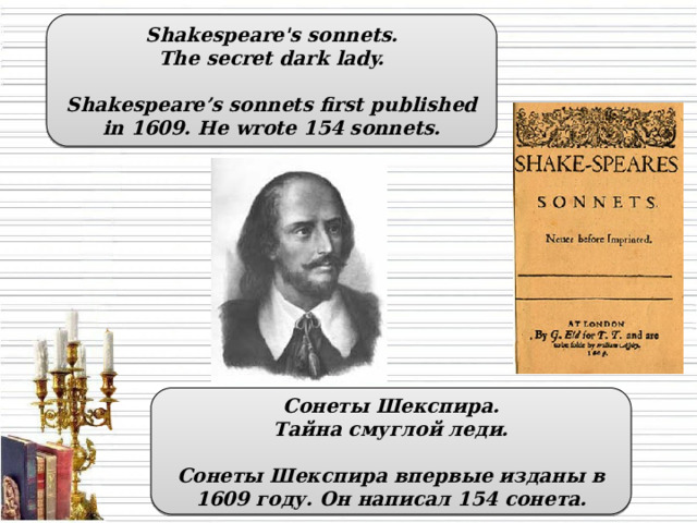 Shakespeare's sonnets.  The secret dark lady.  Shakespeare’s sonnets first published in 1609. He wrote 154 sonnets. Сонеты Шекспира. Тайна смуглой леди.  Сонеты Шекспира впервые изданы в 1609 году. Он написал 154 сонета.