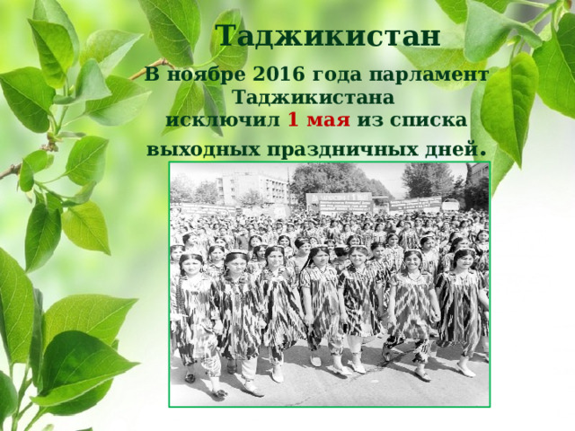 Таджикистан В ноябре 2016 года парламент Таджикистана  исключил 1 мая из списка выходных праздничных дней .