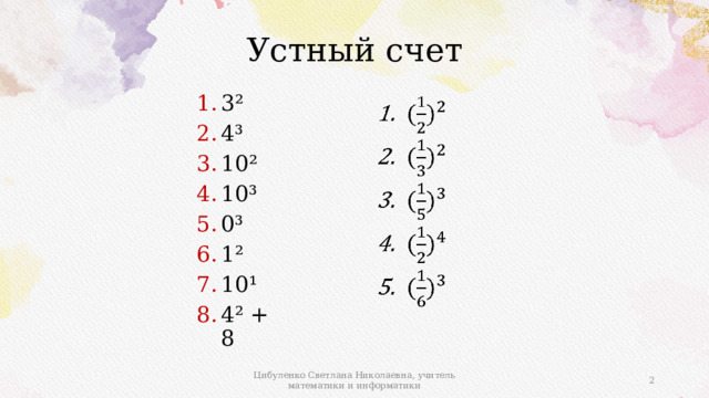 Устный счет 3² 4³ 10² 10³ 0³ 1² 10¹ 4² + 8    Цибуленко Светлана Николаевна, учитель математики и информатики