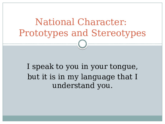 National Character:  Prototypes and Stereotypes I speak to you in your tongue, but it is in my language that I understand you.