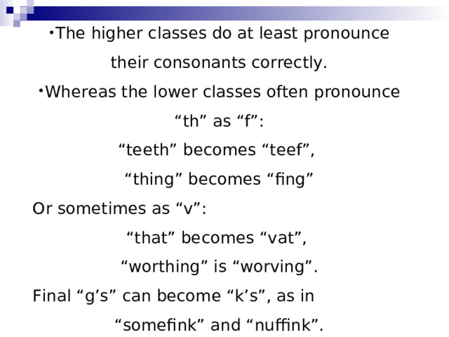 The higher classes do at least pronounce their consonants correctly. Whereas the lower classes often pronounce “th” as “f”: