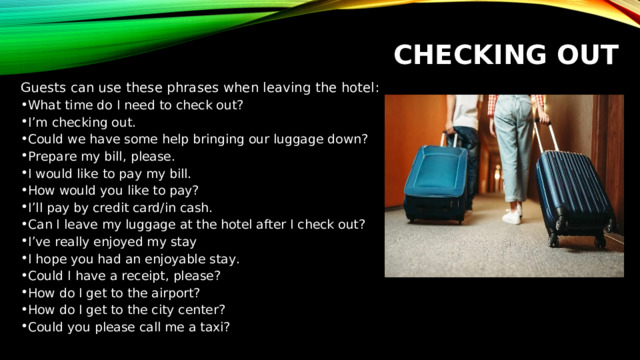 CHECKING OUT  Guests can use these phrases when leaving the hotel :