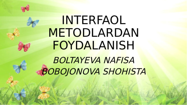 INTERFAOL METODLARDAN FOYDALANISH BOLTAYEVA NAFISA BOBOJONOVA SHOHISTA