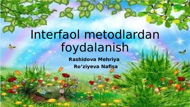 Interfaol metodlardan foydalanish Rashidova Mehriya  Ro’ziyeva Nafisa